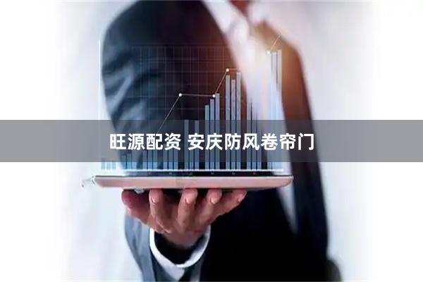 旺源配资 安庆防风卷帘门